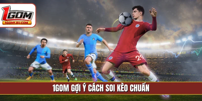 1GOM gợi ý cách soi kèo chuẩn