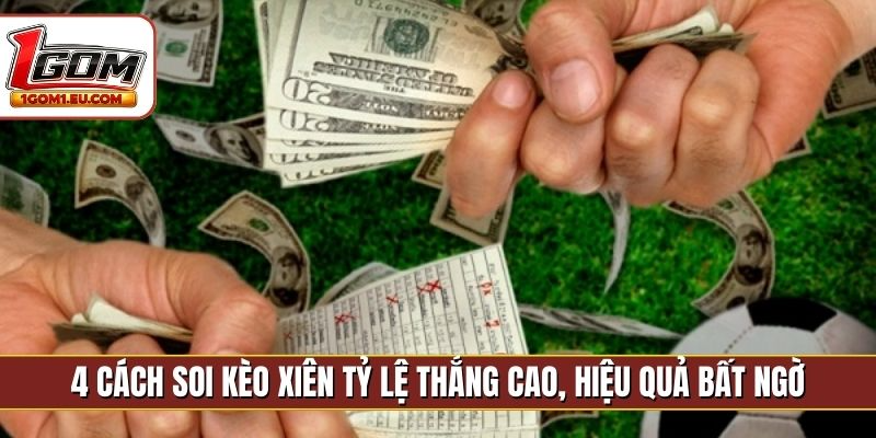 4 cách soi kèo xiên tỷ lệ thắng cao, hiệu quả bất ngờ
