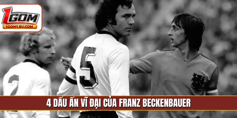 4 dấu ấn vĩ đại của Franz Beckenbauer