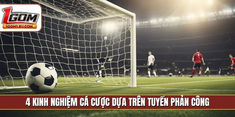 4 kinh nghiệm cá cược dựa trên tuyến phản công