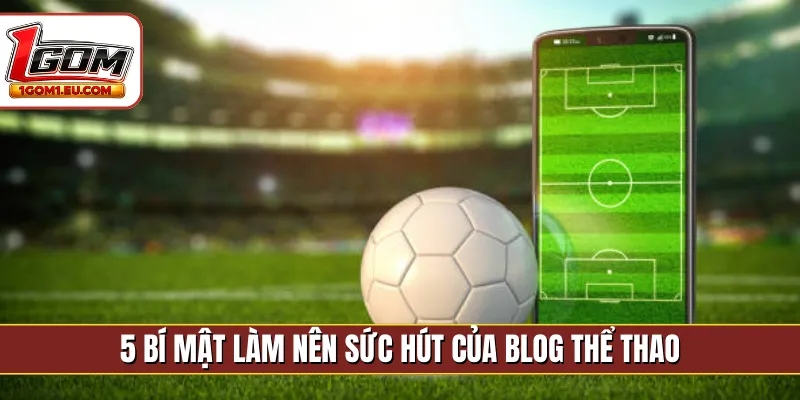 5 bí mật làm nên sức hút của blog thể thao