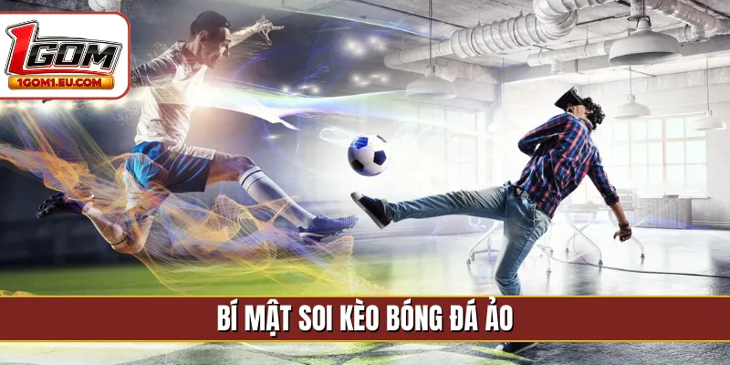 Bí mật soi kèo bóng đá ảo