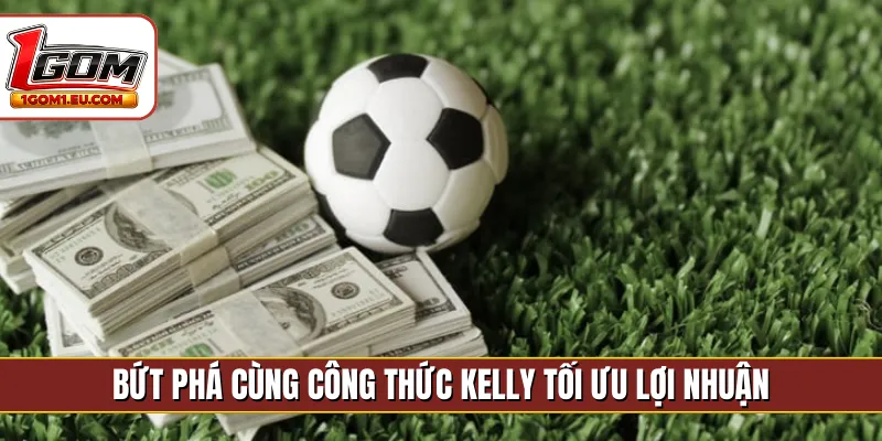 Bứt phá cùng công thức Kelly tối ưu lợi nhuận