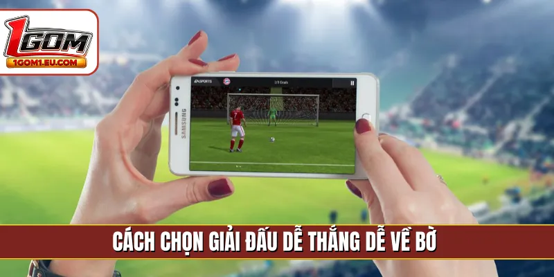 Cách chọn giải đấu dễ thắng dễ về bờ