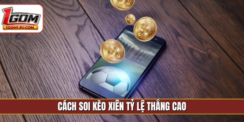 Cách soi kèo xiên tỷ lệ thắng cao