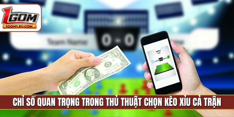 Chỉ số quan trọng trong thủ thuật chọn kèo Xỉu cả trận