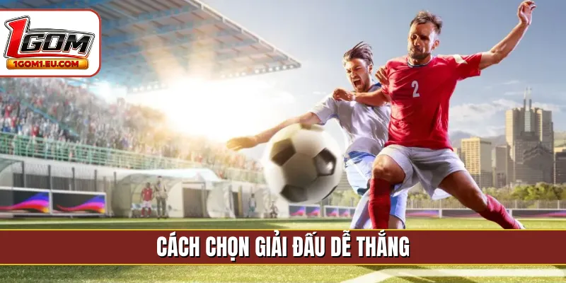 Cách chọn giải đấu dễ thắng