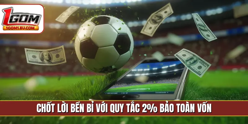 Chốt lời bền bỉ với quy tắc 2% bảo toàn vốn