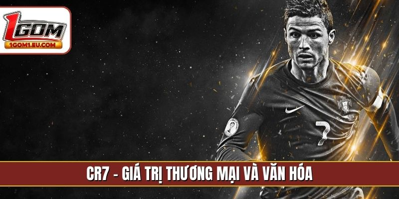 CR7 - Giá trị thương mại và văn hóa