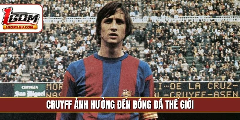 Cruyff ảnh hưởng đến bóng đá thế giới