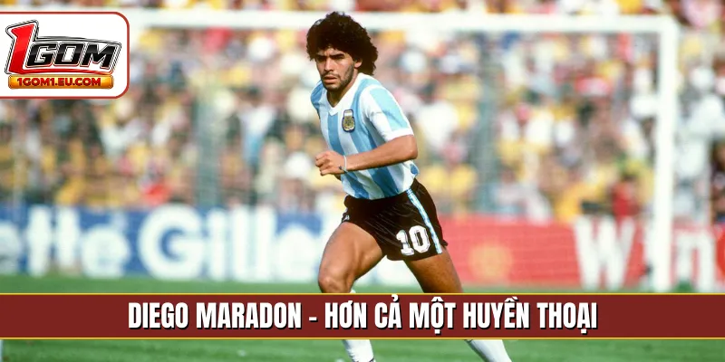 Diego Maradon - Hơn cả một huyền thoại