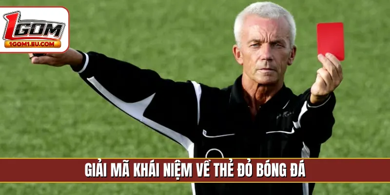 Giải mã khái niệm về thẻ đỏ bóng đá