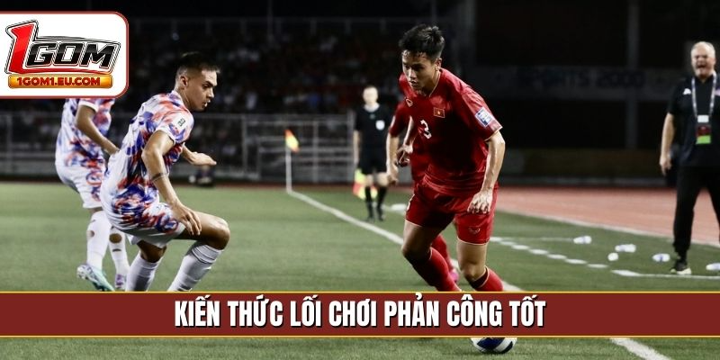 Kiến thức lối chơi phản công tốt