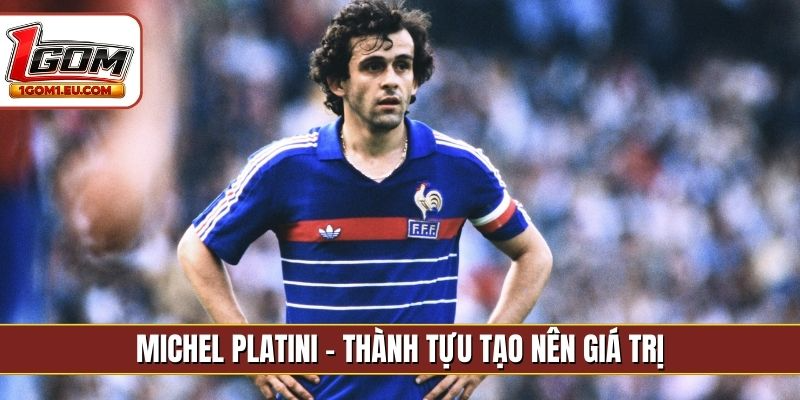 Michel Platini - Thành tựu tạo nên giá trị