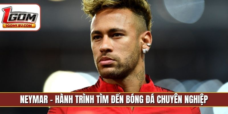 Neymar - Hành trình tìm đến bóng đá chuyên nghiệp