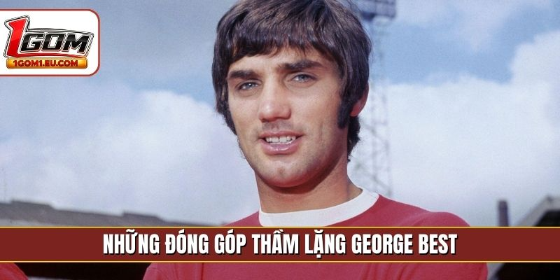 Những đóng góp thầm lặng George Best