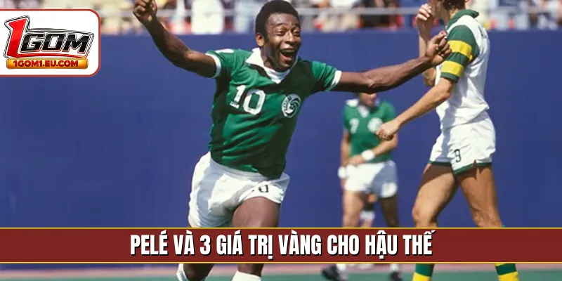 Pelé và 3 giá trị vàng cho hậu thế