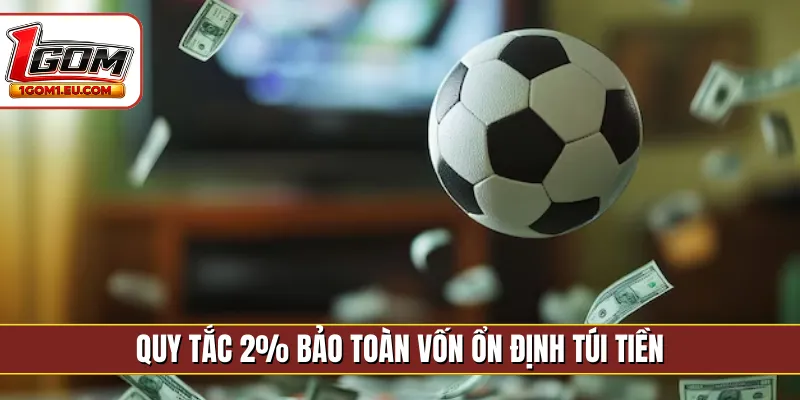 Quy tắc 2% bảo toàn vốn ổn định túi tiền