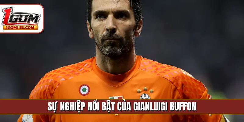 Sự nghiệp nổi bật của Gianluigi Buffon