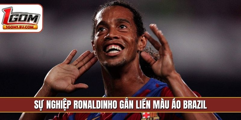 Sự nghiệp Ronaldinho gắn liền màu áo Brazil