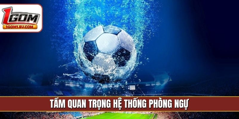 Tầm quan trọng hệ thống phòng ngự