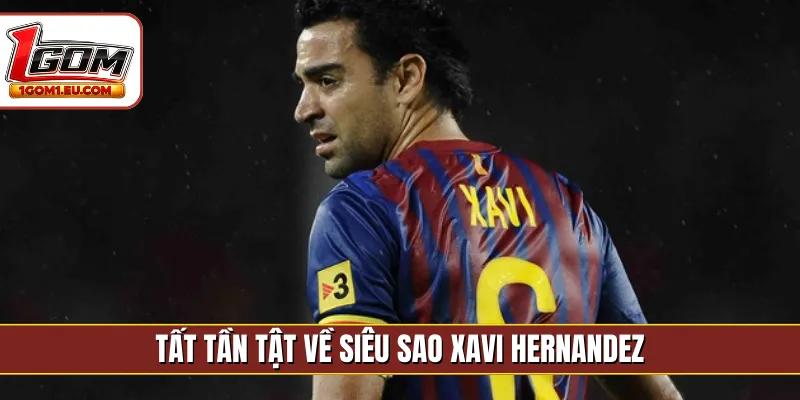 Tất tần tật về siêu sao Xavi Hernandez