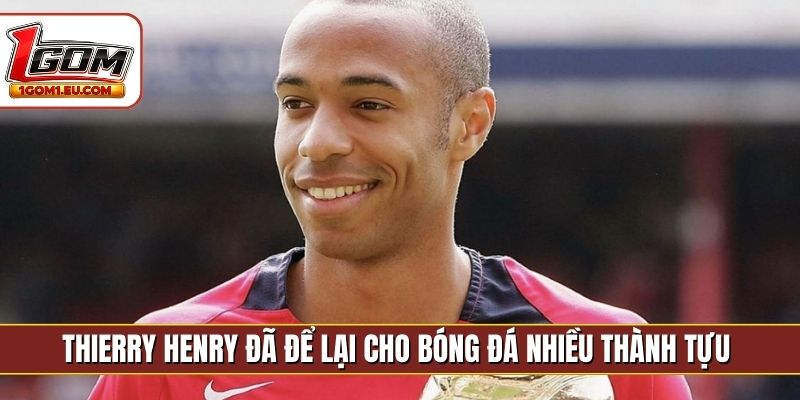 Thierry Henry đã để lại cho bóng đá nhiều thành tựu