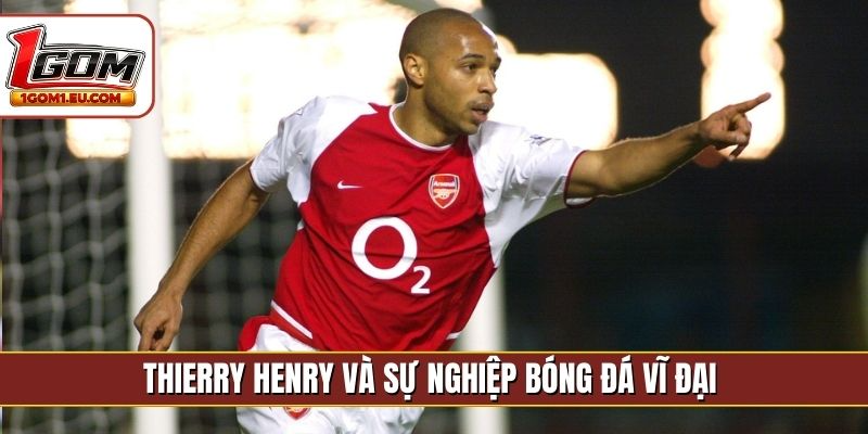 Thierry Henry và sự nghiệp bóng đá vĩ đại