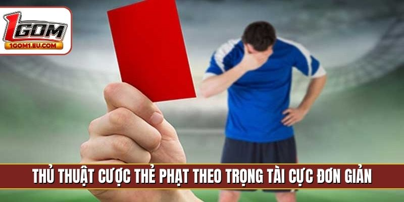 Thủ thuật cược thẻ phạt theo trọng tài cực đơn giản