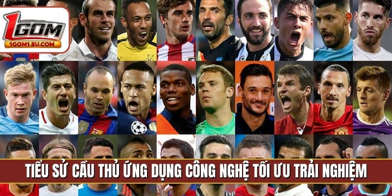 Tiểu sử cầu thủ ứng dụng công nghệ tối ưu trải nghiệm