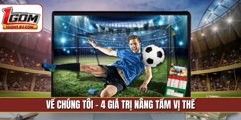 Về chúng tôi - 4 giá trị nâng tầm vị thế