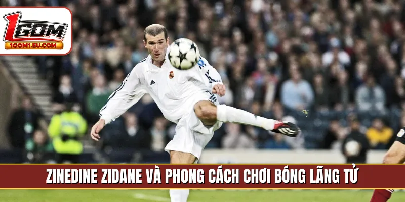 Zinedine Zidane và phong cách chơi bóng lãng tử